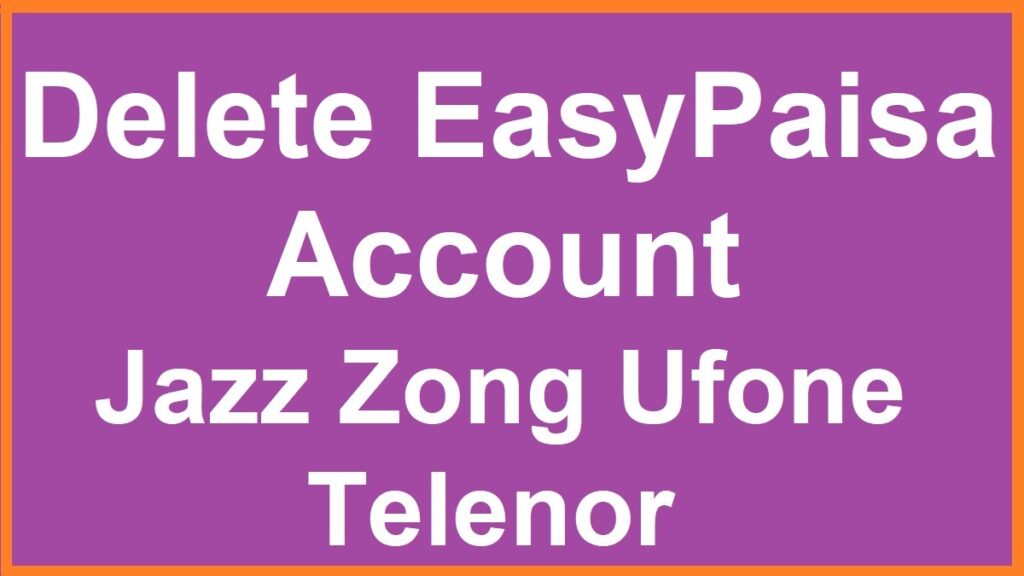 How To Delete Easypaisa Account